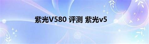 紫光V580 评测 紫光v5_StyleTV生活网