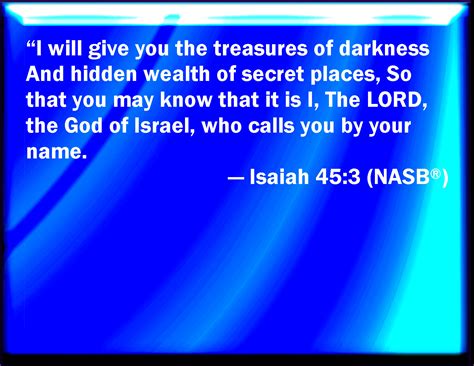 Isaiah 45:3 And I will give you the treasures of darkness, and hidden ...