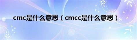 cmc是什么意思（cmcc是什么意思）_草根大学生活网