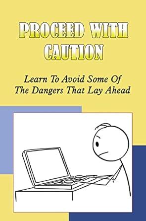 Proceed With Caution: Learn To Avoid Some Of The Dangers That Lay Ahead ...