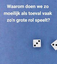 Waarom doen we zo moeilijk als toeval vaak zo'n grote rol speelt ...