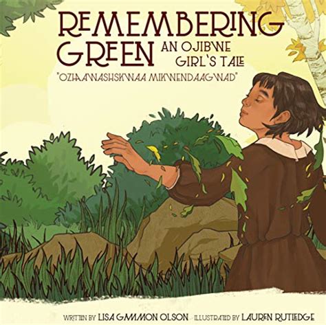 Remembering Green: An Ojibwe Girl's Tale eBook : Olson, Lisa Gammon ...