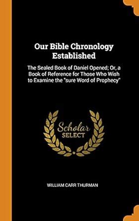 Buy Our Bible Chronology Established: The Sealed Book of Daniel Opened ...