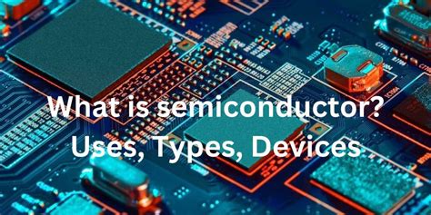 Semiconductors-Types, Examples, Material, Properties, Uses
