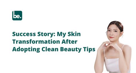 Success Story: My Skin Transformation After Adopting Clean Beauty Tips ...