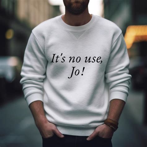 It'S No Use Jo Shirt - Hersmiles