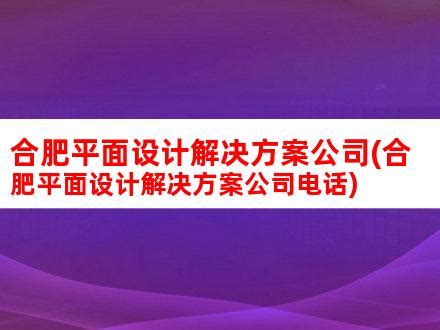 合肥平面设计解决方案公司(合肥平面设计解决方案公司电话)_V优客