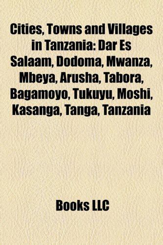 Cities, Towns and Villages in Tanzania: Dar Es Salaam, Dodoma, Mwanza ...