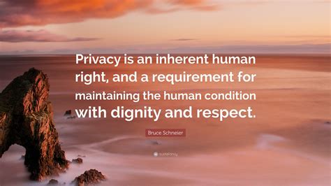 Bruce Schneier Quote: “Privacy is an inherent human right, and a ...