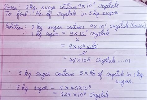 Suppose 2 kg of crystals contains 9 X 10⁶ crystals. How many sugar ...