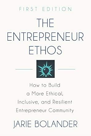 The Entrepreneur Ethos: How to Build a More Ethical, Inclusive, and ...