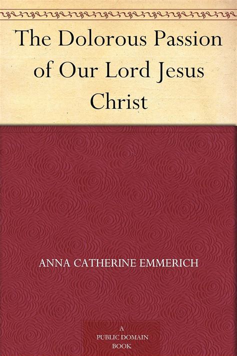 The Dolorous Passion of Our Lord Jesus Christ eBook : Emmerich, Anna ...