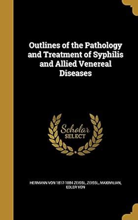 Outlines of the Pathology and Treatment of Syphilis and Allied Venereal ...