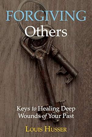 Forgiving Others: Keys to Healing Deep Wounds of Your Past eBook ...
