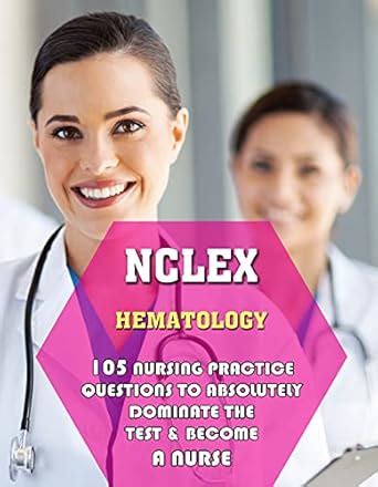 NCLEX Hematology: 105 Nursing Practice Questions to Absolutely Dominate ...