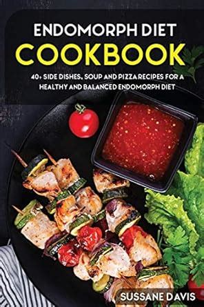 Endomorph Diet: 40+ Side Dishes, Soup and Pizza recipes for a healthy ...