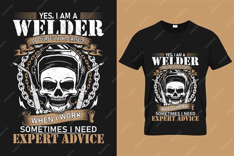 I am a welder of course i talk to myself when i work sometimes i need ...