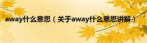 away什么意思（关于away什么意思讲解）_华夏智能网