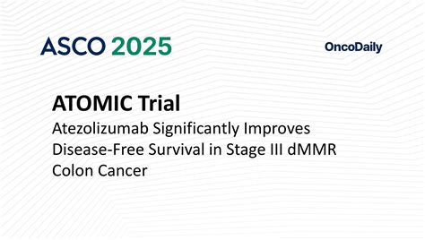 ATOMIC Trial Results at ASCO 2025: Atezolizumab Significantly Improves Disease-Free Survival in ...