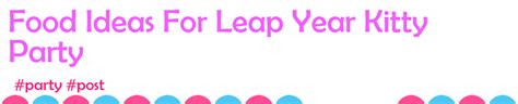 Food Ideas For Leap Year Kitty Party in Theme Recipe