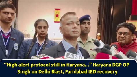 “High alert protocol still in Haryana…” Haryana DGP OP Singh on Delhi ...