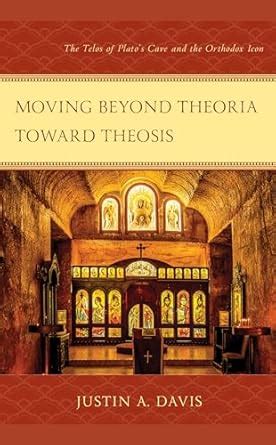 Buy Moving beyond Theoria toward Theosis: The Telos of Plato's Cave and ...