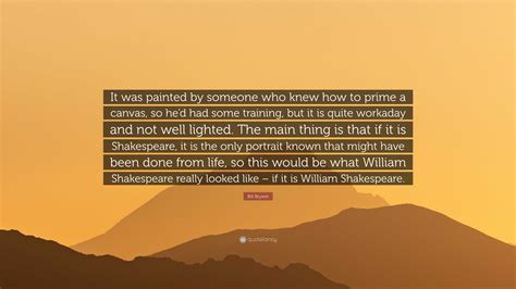 Bill Bryson Quote: "It was painted by someone who knew how to prime a ...