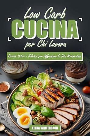 Low Carb Cucina per Chi Lavora: Ricette Veloci e Salutari per ...
