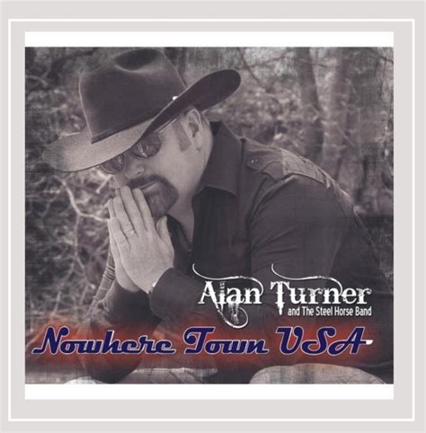 Nowhere Town U.S.A.: Alan Turner, Alan Turner and the Steel Horse Band ...