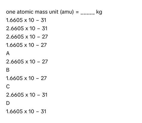 Solved: one atomic mass unit (amu) = _____ kg 1.6605 x 10 − 31 2.6605 x 10 − 31 [Chemistry]