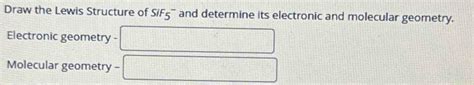 Solved: Draw the Lewis Structure of SiF5¯ and determine its electronic ...