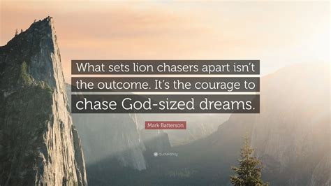 Mark Batterson Quote: “What sets lion chasers apart isn’t the outcome ...