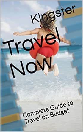 Travel Now: Complete Guide to Travel on Budget eBook : Kingster: Amazon ...
