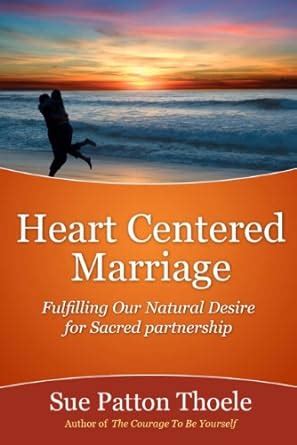 Heart Centered Marriage: Fulfilling Our Natural Desire For Sacred ...