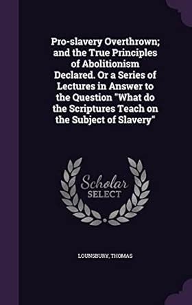 Pro-slavery Overthrown; and the True Principles of Abolitionism ...
