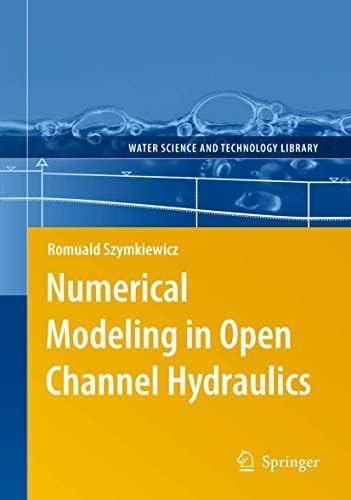 Numerical Modeling in Open Channel Hydraulics: 83 (Water Science and ...