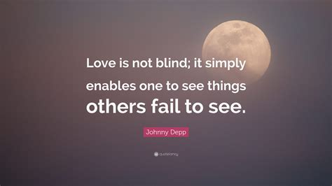 Johnny Depp Quote: “Love is not blind; it simply enables one to see ...