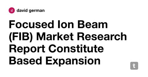 Focused Ion Beam (FIB) Market Research Report Constitute Based ...
