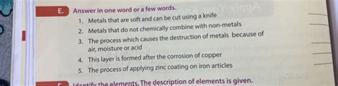 E. Answer in one word or a few words. Metals that are soft and can be cut..