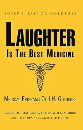 Laughter Is the Best Medicine: Medical Epigrams of J.H. Goldfuss eBook ...