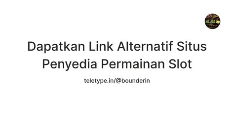 Dapatkan Link Alternatif Situs Penyedia Permainan Slot — Teletype
