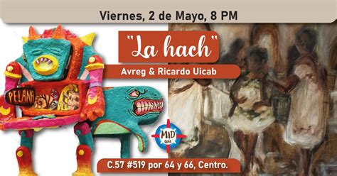 "La Hach" Exposición de Avreg y Ricardo Uicab. , 519 57, 97000 Mérida ...
