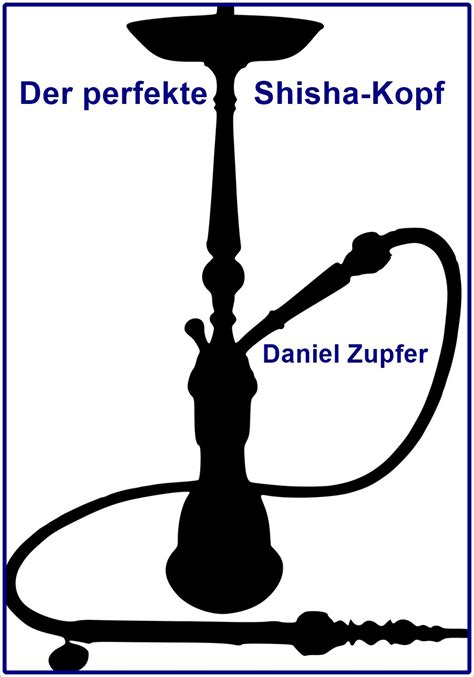 Der perfekte Shisha-Kopf: So baut man ihn (German Edition) eBook ...