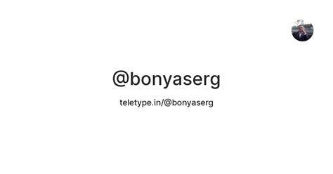 @bonyaserg — Teletype