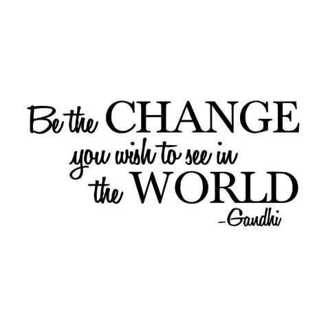 Be the change you wish to see in the world - Gandhi Wall Quote Sayings ...