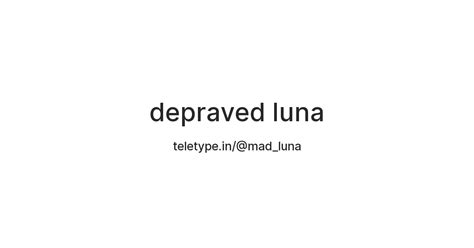 depraved luna — Teletype
