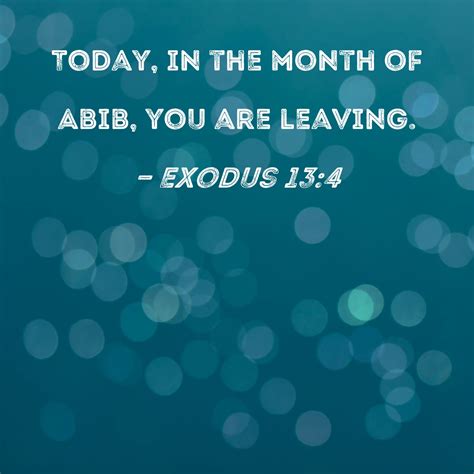 Exodus 13:4 Today, in the month of Abib, you are leaving.