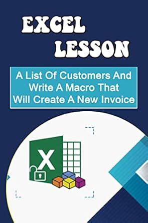 Excel Lesson: A List Of Customers And Write A Macro That Will Create A ...
