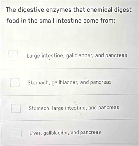 Solved: The digestive enzymes that chemical digest food in the small ...