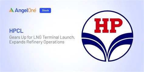 HPCL Prepares for LNG Terminal Launch & Refinery Expansion | Angel One
